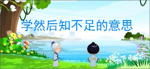 学然后知不足的意思