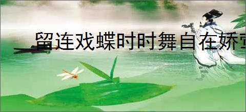 留连戏蝶时时舞自在娇莺恰恰啼的意思